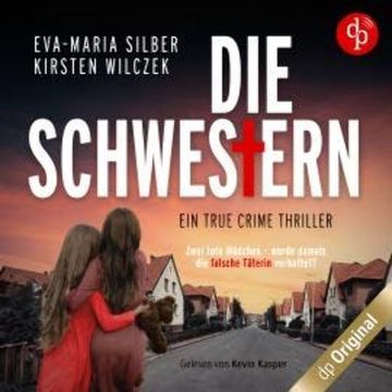Die Schwestern - Ein True Crime Thriller (Ungekürzt) audiobook, Eva-Maria Silber, Kirsten Wilczek