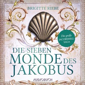 Die sieben Monde des Jakobus (Die große Jakobsweg-Saga, Band 2), Brigitte Riebe