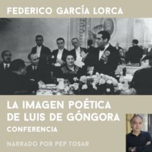 La imagen poética de Luís de Góngora: narrado por Pep Tosar, Federico García Lorca