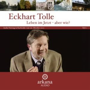 Leben im Jetzt - aber wie? Teil 1, Eckhart Tolle