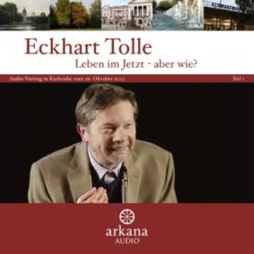 Leben im Jetzt - aber wie? Teil 1 audiobook, Eckhart Tolle