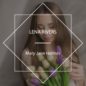 Lena Rivers, Mary Jane Holmes