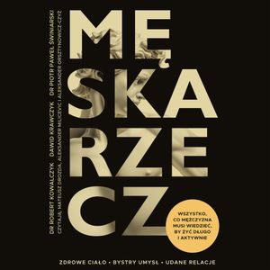 Męska rzecz. Wszystko, co mężczyzna musi wiedzieć, by żyć długo i aktywnie, Dawid Krawczyk, Piotr Paweł Świniarski, Robert Kowalczyk