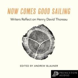 Now Comes Good Sailing - Writers Reflect on Henry David Thoreau (Unabridged), Andrew Blauner