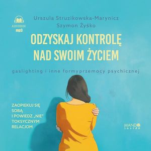 Odzyskaj kontrolę nad swoim życiem. Gaslighting i inne formy przemocy psychiczneje, Szymon Żyśko, Urszula Struzikowska-Marynicz