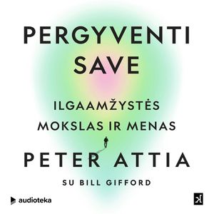 PERGYVENTI SAVE. Ilgaamžystės mokslas ir menas, Bill Gifford, Peter Attia