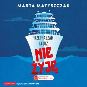 Przepraszam, ja już nie żyję, Marta Matyszczak