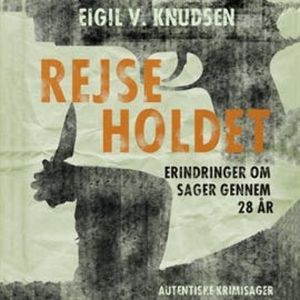 Rejseholdet - erindringer om sager gennem 28 år, Eigil V. Knudsen
