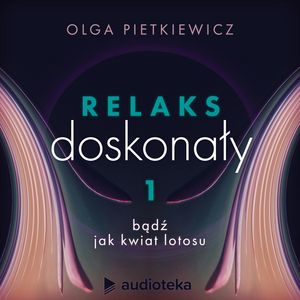Relaks doskonały. Sesja 1: bądź jak kwiat lotosu, Olga Pietkiewicz