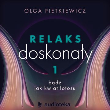 Relaks doskonały. Sesja 1: bądź jak kwiat lotosu audiobook, Olga Pietkiewicz