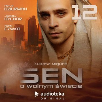 Sen o wolnym świecie. Odcinek 12 audiobook, Łukasz Migura