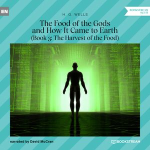The Food of the Gods and How It Came to Earth, Book 3: The Harvest of the Food (Unabridged), H. G. Wells