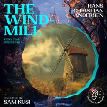 The Windmill (Story Time, Episode 188) audiobook, Hans Christian Andersen