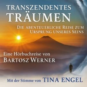 Transzendentes Träumen: Die abenteuerliche Reise zum Ursprung unseres Seins, Bartosz Werner