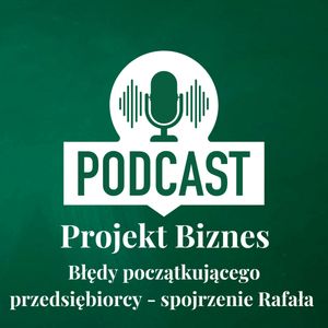 29. Błędy początkującego przedsiębiorcy - spojrzenie Rafała, Projekt Biznes Sp. z o. o.