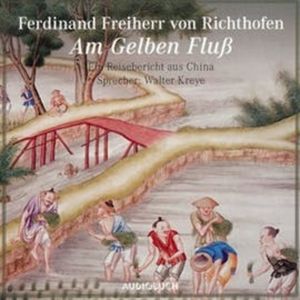 Am gelben Fluß - Ein Reisebericht aus China, Ferdinand Freiherr von Richthofen