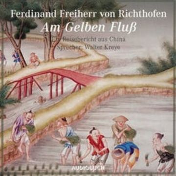 Am gelben Fluß - Ein Reisebericht aus China audiobook, Ferdinand Freiherr von Richthofen