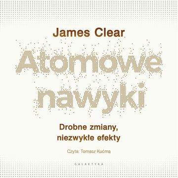 Atomowe nawyki. Drobne zmiany, niezwykłe efekty audiobook, James Clear