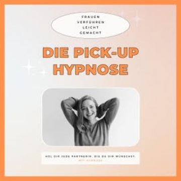 Die Pickup Hypnose: Hol dir jede Partnerin, die du dir wünschst audiobook, Club der Pickup Artists Deutschland