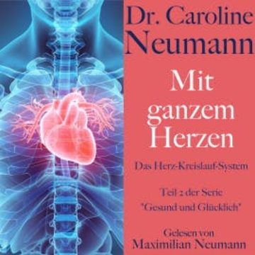 Dr. Caroline Neumann: Mit ganzem Herzen. Das Herz-Kreislauf-System audiobook, Dr. Caroline Neumann