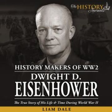 Dwight D. Eisenhower: The True Story of his Life & Time during World War II audiobook, Liam Dale