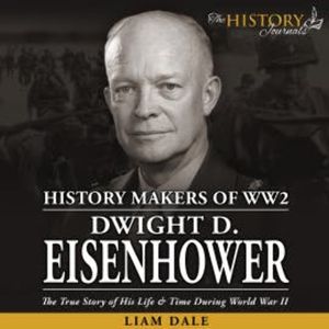 Dwight D. Eisenhower: The True Story of his Life & Time during World War II, Liam Dale