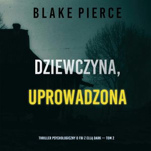 Dziewczyna, uprowadzona. Thriller psychologiczny o FBI z Ellą Dark. Tom 2, Blake Pierce