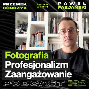 Fotografia Największych Polskich Projektów, Proces Kreatywny - Paweł Fabjański #32, Przemek Górczyk