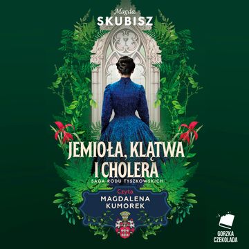 Jemioła, klątwa i cholera. Saga rodu Tyszkowskich. Tom 3 audiobook, Magda Skubisz