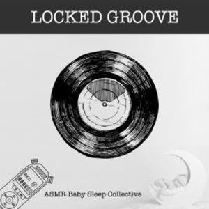 Locked Groove - ASMR-Sound for your Baby to Sleep (Unabridged), ASMR Baby Sleep Collective
