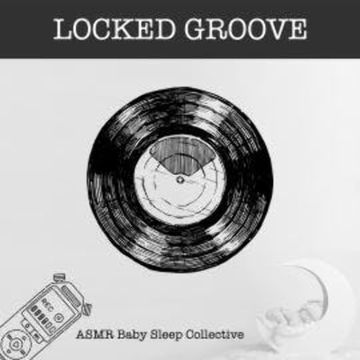 Locked Groove - ASMR-Sound for your Baby to Sleep (Unabridged) audiobook, ASMR Baby Sleep Collective