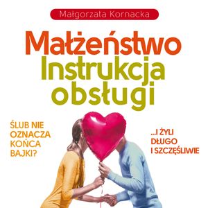Małżeństwo. Instrukcja obsługi, Małgorzata Kornacka