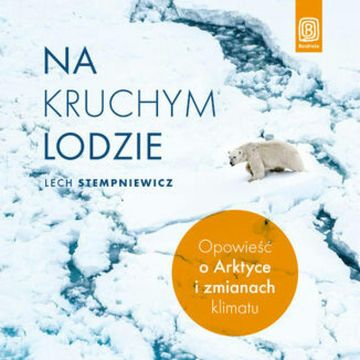 Na kruchym lodzie. Opowieść o Arktyce i zmianach klimatu, Lech Stempniewicz