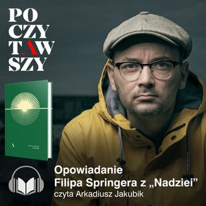 Poczytawszy - opowiadanie z tomu Nadzieja, Filip Springer
