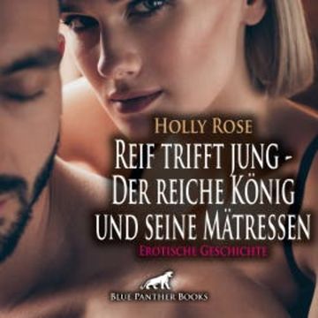 Reif trifft jung - Der reiche König und seine Mätressen | Erotische Geschichte audiobook, Holly Rose