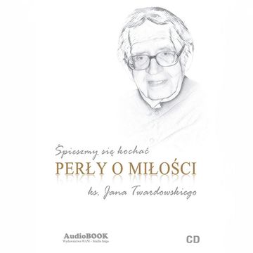 Śpieszmy się kochać. Perły o miłości ks. Jana Twardowskiego audiobook, Ks. Jan Twardowski