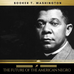 The Future of the American Negro, Booker T. Washington