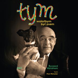 Tym. Wolałbym być psem, Ryszard Abraham
