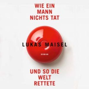 Wie ein Mann nichts tat und so die Welt rettete, Lukas Maisel