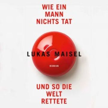 Wie ein Mann nichts tat und so die Welt rettete audiobook, Lukas Maisel