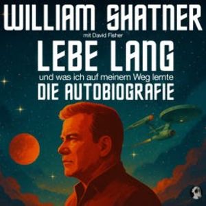 William Shater: Lebe Lang ... und was ich auf meinem Weg lernte, William Shatner