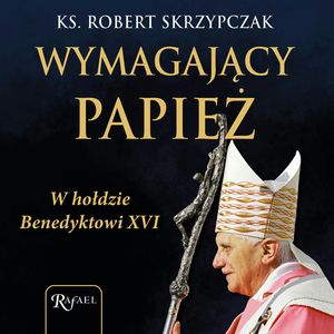 Wymagający papież, ks. Robert Skrzypczak