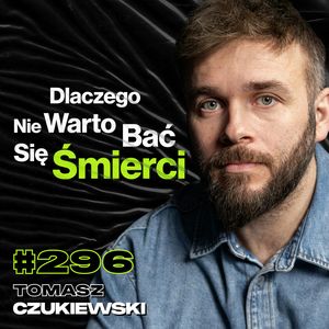 #296 Jak Media Manipulują Uwagą? Jak Otarcie Się o Śmierć Zmienia Psychikę? - Tomasz Czukiewski, Przemek Górczyk