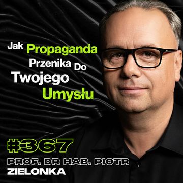 #367 „Uważaj, Co Wkładasz Do Głowy, Bo Już Tego Nie Usuniesz”, Atak Kosmitów - prof. Piotr Zielonka audiobook, Przemek Górczyk