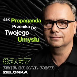 #367 „Uważaj, Co Wkładasz Do Głowy, Bo Już Tego Nie Usuniesz”, Atak Kosmitów - prof. Piotr Zielonka, Przemek Górczyk