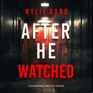After He Watched (A Sloane Riddle Suspense Thriller—Book Five), Rylie Dark