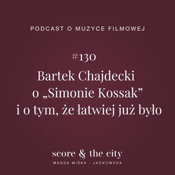 Bartek Chajdecki o „Simonie Kossak” i o tym, że łatwiej już było - SATC #130 audiobook, Magda Miśka-Jackowska