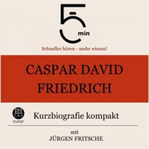 Caspar David Friedrich: Kurzbiografie kompakt, 5 Minuten