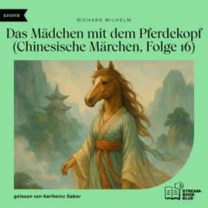 Das Mädchen mit dem Pferdekopf (Chinesische Märchen, Folge 16), Richard Wilhelm