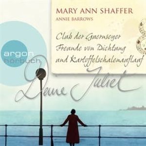 Deine Juliet - Club der Guernseyer Freunde von Dichtung und Kartoffelschalenauflauf, Mary Ann Shaffer